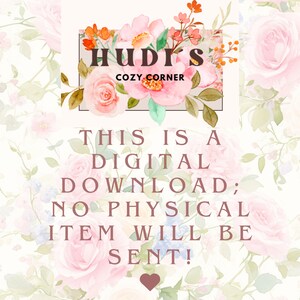 May include: A digital download graphic with a floral background and the text "HUDI'S COZY CORNER THIS IS A DIGITAL DOWNLOAD; NO PHYSICAL ITEM WILL BE SENT!"