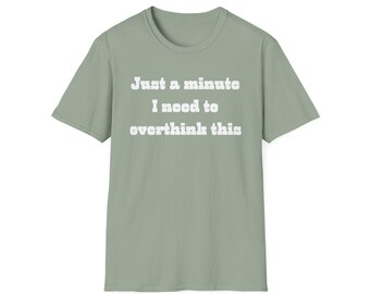 Just A Minute I Need To Overthink This Unisex Softstyle T-Shirt, Women's Shirt, Men's Shirt, Humorous Shirt, Shirt With Saying, Gift