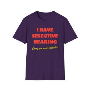 I Have Selective Hearing Sorry You Weren&#39;t Selected Unisex Softstyle T-Shirt, Women&#39;s Shirt, Men&#39;s Shirt, Humorous Shirt, Sarcastic Shirt