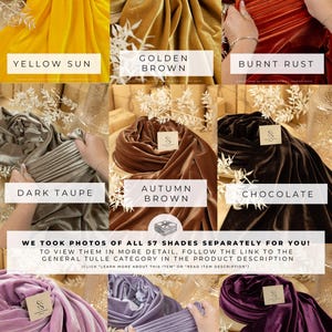 May include: A collage of 10 different colours of velvet fabric swatches. The colours are: Yellow Sun, Golden Brown, Burnt Rust, Dark Taupe, Autumn Brown, Chocolate, Lilac Bouquet, Amethyst, and Raisin Purple. The text "WE TOOK PHOTOS OF ALL 57 SHADES SEPARATELY FOR YOU! TO VIEW THEM IN MORE DETAIL, FOLLOW THE LINK TO THE GENERAL TULLE CATEGORY IN THE PRODUCT DESCRIPTION (CLICK 'LEARN MORE ABOUT THIS ITEM' OR 'READ ITEM DESCRIPTION')" is at the bottom of the image.