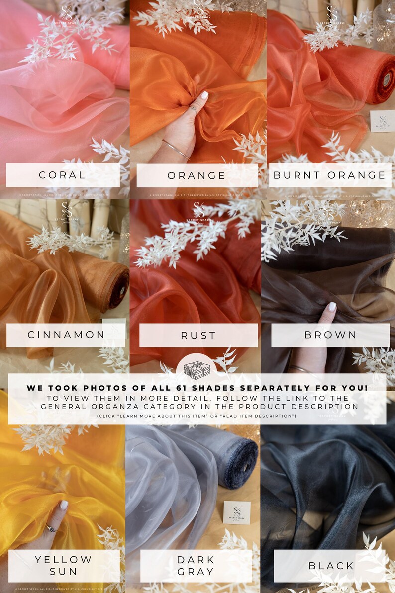 May include: A collage of 10 different colors of sheer organza fabric. The colors are coral, orange, burnt orange, cinnamon, rust, brown, yellow, dark gray, and black. The text "WE TOOK PHOTOS OF ALL 61 SHADES SEPARATELY FOR YOU! TO VIEW THEM IN MORE DETAIL, FOLLOW THE LINK TO THE GENERAL ORGANZA CATEGORY IN THE PRODUCT DESCRIPTION (CLICK 'LEARN MORE ABOUT THIS ITEM' OR 'READ ITEM DESCRIPTION')" is at the bottom of the image.