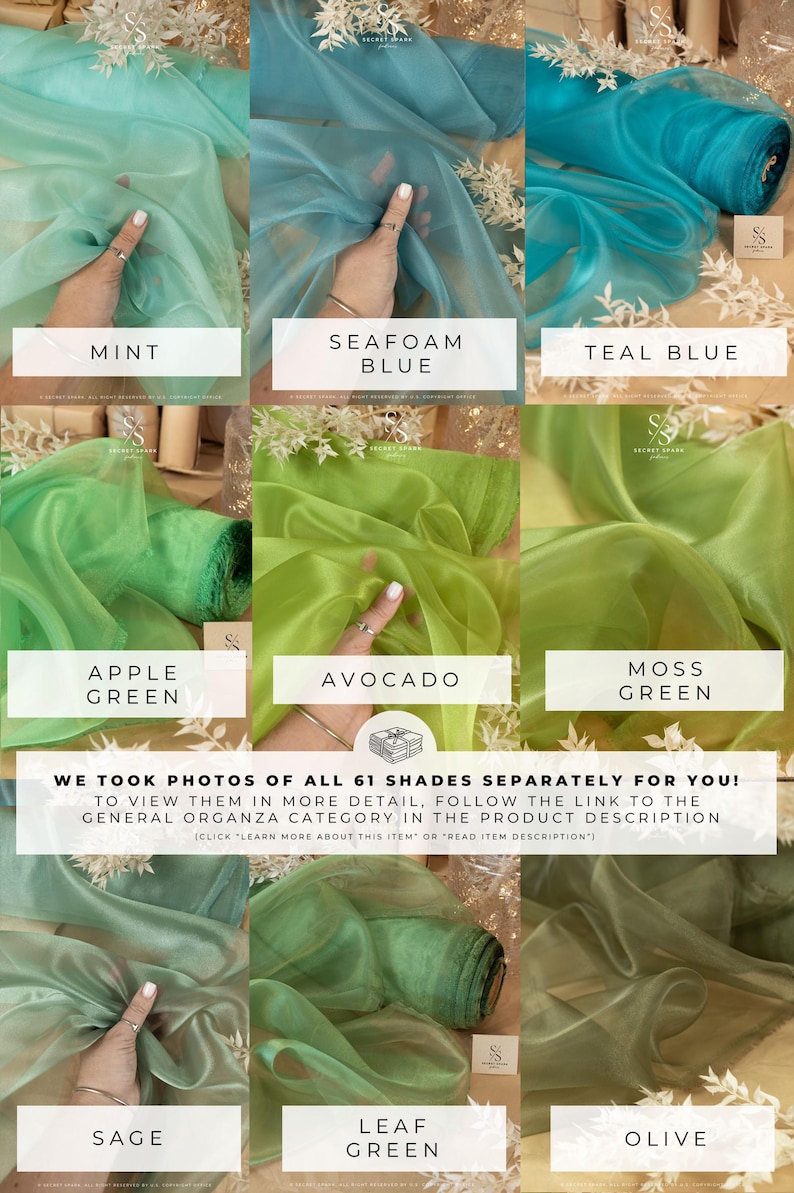 May include: A collage of 10 different colors of sheer organza fabric. The colors are mint, seafoam blue, teal blue, apple green, avocado, moss green, sage, leaf green, and olive. The text "WE TOOK PHOTOS OF ALL 61 SHADES SEPARATELY FOR YOU! TO VIEW THEM IN MORE DETAIL, FOLLOW THE LINK TO THE GENERAL ORGANZA CATEGORY IN THE PRODUCT DESCRIPTION (CLICK 'LEARN MORE ABOUT THIS ITEM' OR 'READ ITEM DESCRIPTION')" is at the bottom of the image.