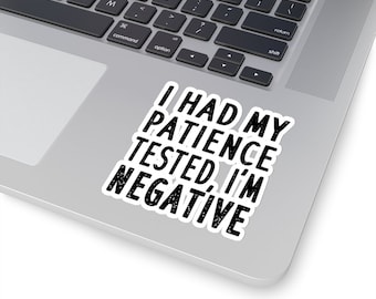 I Had My Patience Tested I'm Negative Kiss-Cut Sticker | Water Bottle, Laptop, Helmet Sticker | 2x2, 3x3, 4x4 & 6x6 Inch