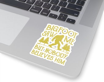 Bigfoot Saw Me But Nobody Believe Him Kiss-Cut Sticker | Water Bottle, Laptop, Helmet Sticker | 2x2, 3x3, 4x4 & 6x6 Inch Options