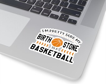 I'm Pretty Sure My Birth Stone is a Basketball Kiss-Cut Sticker | Water Bottle, Laptop, Helmet Sticker | 2x2, 3x3, 4x4 & 6x6 Inch Options