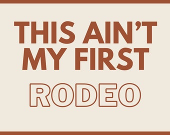 This Ain't my First Rodeo Digital Print