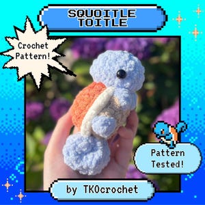 May include: A crocheted Squirtle plushie with a light blue head and limbs, an orange shell, and a white belly. The image includes text that says "SQUOITLE TOITLE", "Crochet Pattern!", "Pattern Tested!", and "by TK0crochet".