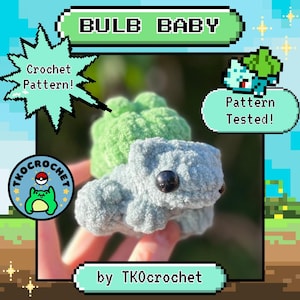May include: A crocheted Bulbasaur plushie in light blue and green, with a black button eye. The image includes text that reads "BULB BABY", "Crochet Pattern!", "Pattern Tested!", and "by TK0crochet". The plushie is held in a hand.