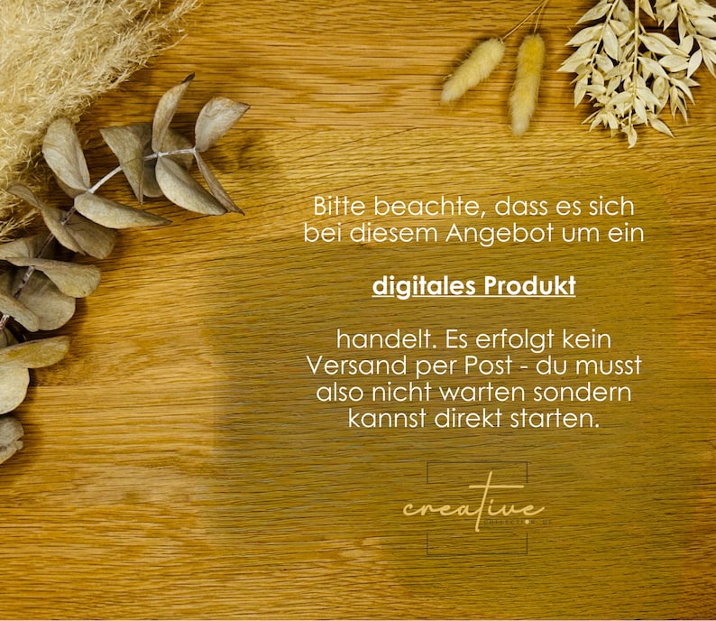 May include: A wooden background with dried plants and text that reads: "Please note that this offer is for a digital product. There is no shipping by post - you don't have to wait, you can start right away. creative"