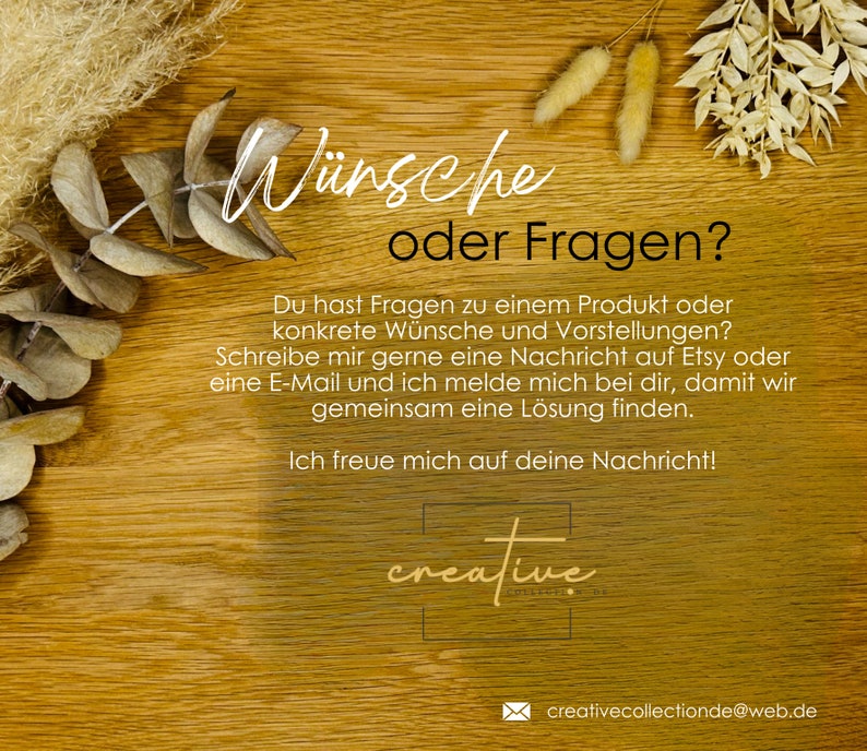 May include: A wooden background with dried flowers and leaves. The text "W&uuml;nsche oder Fragen?" is written in a decorative font. The text below explains that you can contact the seller with questions or requests. The text also includes the seller's email address: creativecollectionde@web.de.