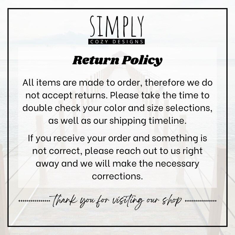 May include: White background with text that reads "SIMPLY COZY DESIGNS" at the top. Below is "Return Policy" in bold. The text explains the shop's return policy, stating items are made to order and do not accept returns. It ends with "Thank you for visiting our shop."