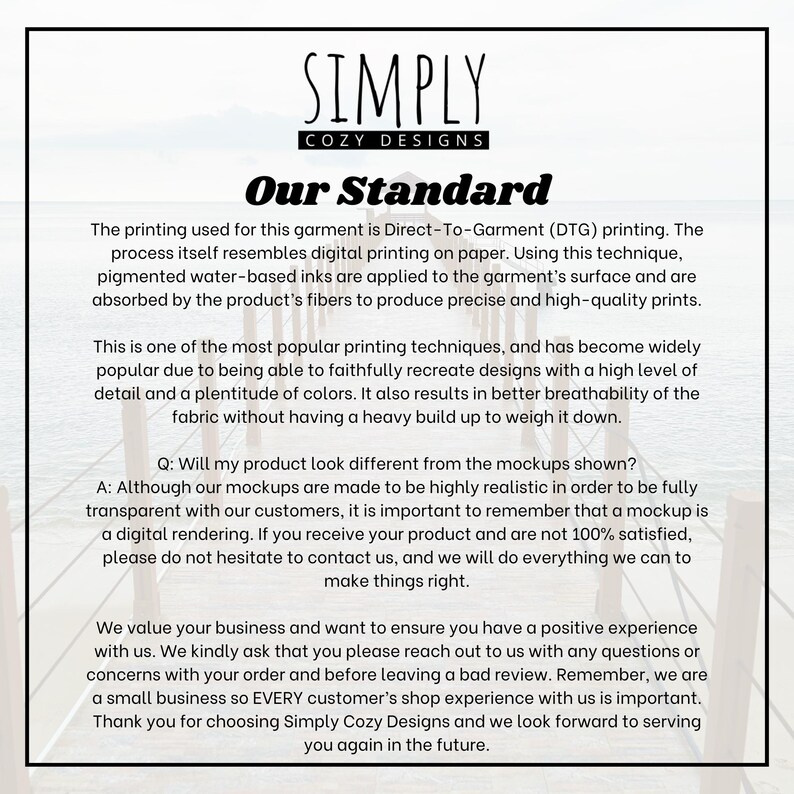 May include: White background with text from Simply Cozy Designs. The text reads "Our Standard" and explains the Direct-To-Garment (DTG) printing process, highlighting its benefits for detail, color, and breathability. It also addresses customer satisfaction.