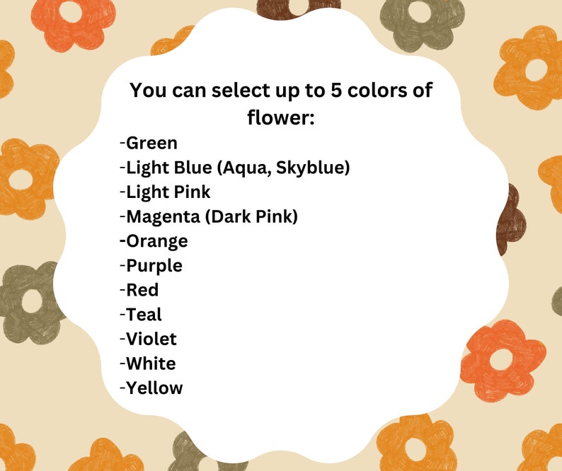 May include: A cream-coloured background with a repeating pattern of orange, brown, and green flowers. A white cloud-shaped text box lists flower colour options: green, light blue, light pink, magenta, orange, purple, red, teal, violet, white, and yellow.