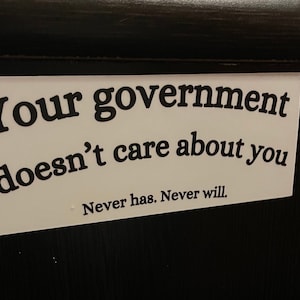 Your government doesn&#39;t care about you waterproof stickers