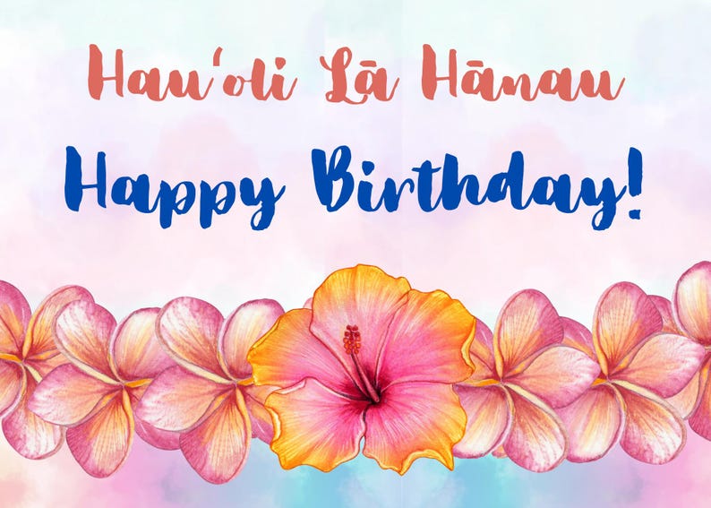 May include: A pink and white watercolor background with the text 'Hauʻoli Lā Hānau Happy Birthday!' in blue and orange. The bottom of the image has a border of pink and yellow flowers.