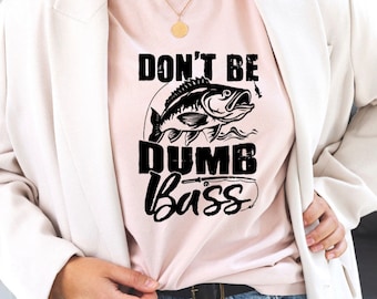 Don't be dumb T-Shirt, dumb shirt, Ruin Your Day, Funny Fishing Shirt, Don't Be a Dumb Bass, Fishing Humor Shirt, Bass Fishing Shirt