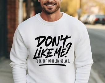 Vind je mij niet leuk? Oprottend probleem opgelost sweatshirt, oprottend sweatshirt, probleem opgelost sweatshirt, Joke Woman-shirt, cadeau voor vriendin