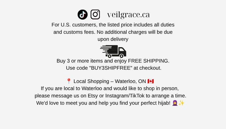 May include: A white informational graphic featuring the text veilgrace.ca, social media icons for TikTok and Instagram, and details regarding shipping, customs fees for U.S. customers, a discount code BUY3SHIPFREE, and local shopping in Waterloo, Ontario.
