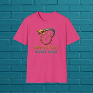Dream Big. Start Now- Unisex T-Shirt, Motivational Tee, Inspirational Gift, Casual Wear, Dreamer Apparel