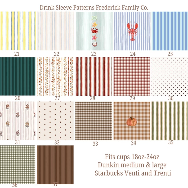 May include: A grid of 17 numbered drink sleeve patterns by Frederick Family Co. Designs include vertical stripes, gingham checks, polka dots, and floral motifs in various colors. Text states: Fits cups 18oz-24oz, Dunkin medium & large, Starbucks Venti and Trenti.