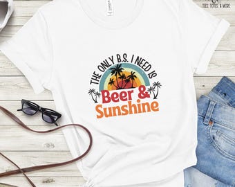 The Only BS I Need Is Beer And Sunshine T-shirt