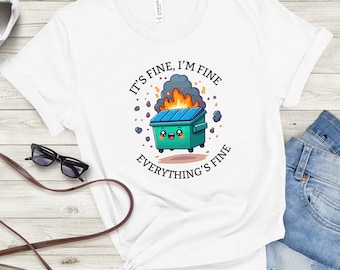 It's Fine I'm Fine Everything's Fine Tee, Dumpster Fire Shirt, Funny Shirt, Sarcastic Shirts For Her, Dumpster Shirt, Dumpster Fire