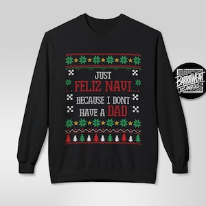 Puede incluir: Sudadera negra de cuello redondo con un diseño festivo. El diseño incluye el texto "JUST FELIZ NAVI BECAUSE I DONT HAVE A DAD" en blanco, rojo y verde. La sudadera tiene un estilo de suéter navideño con patrones de copos de nieve y árboles.