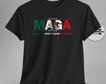 MAGA Mexicans Arent Going Anywhere Immigration Parody Shirt Statement Tee Activist Human Rights