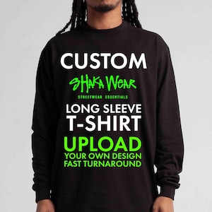 May include: Black long-sleeve t-shirt with the text "CUSTOM SHAKA WEAR LONG SLEEVE T-SHIRT UPLOAD YOUR OWN DESIGN FAST TURNAROUND" in white and green. The shirt is part of the streetwear essentials collection.