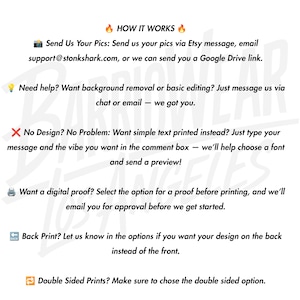May include: An informational graphic titled HOW IT WORKS with black text on a white background. It outlines steps for custom printing, including sending photos to support@stonkshark.com, requesting background removal, text design, digital proofs, back printing, and double-sided options.