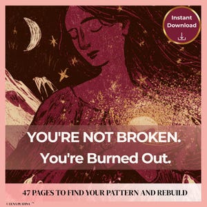 May include: A digital illustration featuring a person with long hair, a crescent moon, and stars against a dark red background. The text reads: YOU'RE NOT BROKEN. You're Burned Out. 47 PAGES TO FIND YOUR PATTERN AND REBUILD. Includes an Instant Download badge.
