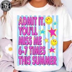 May include: White t-shirt with a graphic design. The design features the text "ADMIT IT. YOU'LL MISS ME 6-7 TIMES THIS SUMMER" in pink, with smiley faces and star accents. The background has blue vertical stripes.