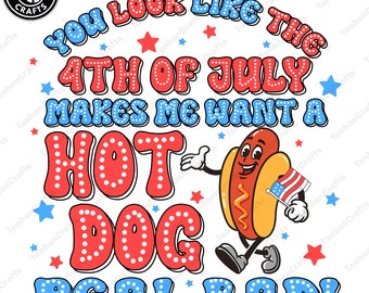You Look Like The 4th Of July Makes Me Want A Hot Dog Real Bad Png, 4th Of July Png, America Png, Independence Day Png, Digital File