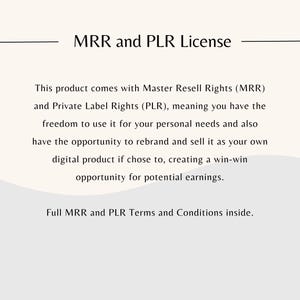 May include: Text on a white background that reads "MRR and PLR License". The text explains that this product comes with Master Resell Rights (MRR) and Private Label Rights (PLR), meaning you have the freedom to use it for your personal needs and also have the opportunity to rebrand and sell it as your own digital product if you choose to, creating a win-win opportunity for potential earnings. The text also states that full MRR and PLR Terms and Conditions are inside.