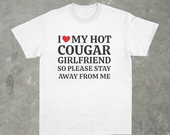 I Love My Hot Cougar Girlfriend Unisex T-Shirt | Funny Men Shirt, I Love My Cougar Shirt, Hilarious Cougar Shirt, Shirt With Sayings, Gift