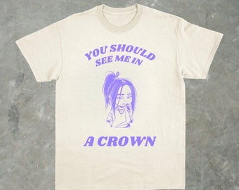 Billie Eilish "You Should See me In a Crown" - Unisex T Shirt | Funny Shirt, Song Meme Clothing, Vintage Shirt, Music Shirt, Gift for Her