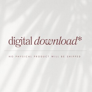 May include: A light background with a shadow overlay. The text "digital download*" is in a burgundy script font, with a thin line beneath it. Below the line, the text reads "NO PHYSICAL PRODUCT WILL BE SHIPPED."