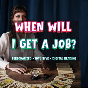 May include: A digital reading service titled WHEN WILL I GET A JOB? PERSONALIZED - INTUITIVE - DIGITAL READING. The image features a person in a white shirt with tarot cards spread across a wooden table and a clear crystal ball in the center.