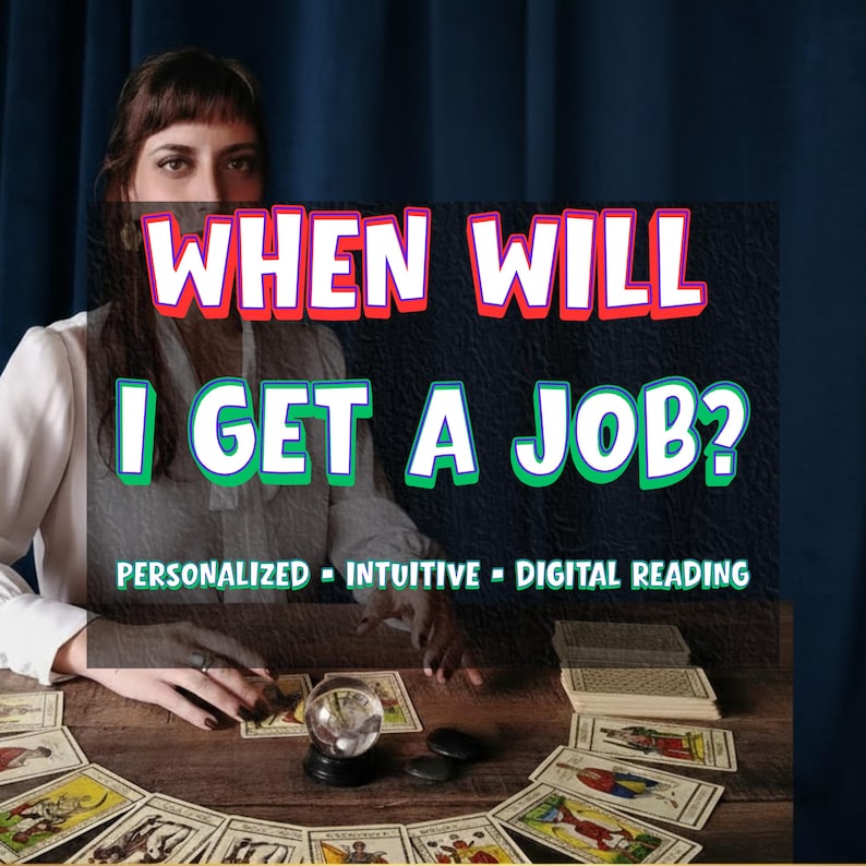 May include: A digital reading service titled WHEN WILL I GET A JOB? PERSONALIZED - INTUITIVE - DIGITAL READING. The image features a person in a white shirt with tarot cards spread across a wooden table and a clear crystal ball in the center.