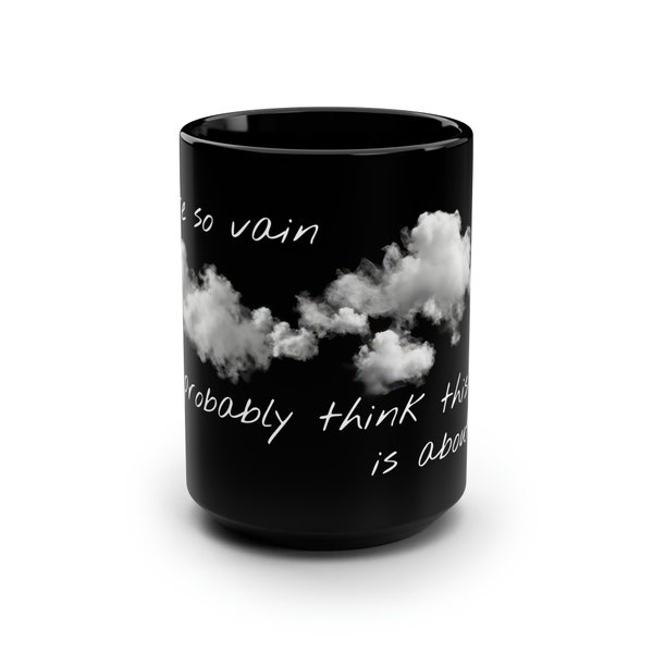 you're so vain you probably think this mug is about you on Black Ceramic Mug, Clouds in my Coffee, 15 ounce black mug, gift Carly Simon fans