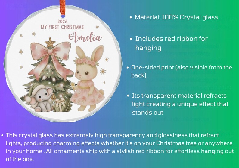 May include: A round crystal glass ornament featuring a printed illustration of a Christmas tree, a small elephant, and a rabbit wearing a floral crown. The text reads 2026 MY FIRST CHRISTMAS and Amelia. A red ribbon is attached for hanging.