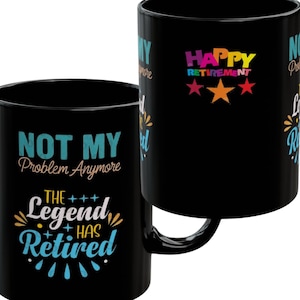 May include: A black ceramic mug featuring the text "NOT MY Problem Anymore" and "THE Legend HAS Retired" in blue, white, and yellow. A second view shows the text "HAPPY RETIREMENT" in colorful letters with three stars below it on a black mug.