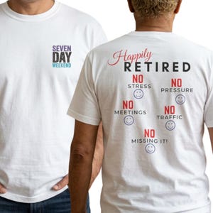 May include: A white t-shirt featuring a small chest graphic that reads SEVEN DAY WEEKEND. The back displays the text HAPPILY RETIRED followed by NO STRESS, NO PRESSURE, NO MEETINGS, NO TRAFFIC, and NO MISSING IT, each accompanied by a blue smiley face.