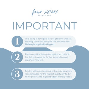 Puede incluir: Un gr&aacute;fico azul y blanco con el texto "four sisters print shop" e "IMPORTANT" en letras grandes y negritas. El gr&aacute;fico incluye tres pasos numerados con instrucciones para el arte de pared imprimible digital. Paso 1: Esta lista es para archivos digitales de arte de pared imprimible. Descarga e imprime instant&aacute;neamente los archivos incluidos. No se env&iacute;a nada f&iacute;sicamente. Paso 2: Lee la descripci&oacute;n de la lista y consulta las im&aacute;genes de la lista para obtener m&aacute;s informaci&oacute;n e instrucciones importantes. Paso 3: Se recomienda imprimir con un servicio de impresi&oacute;n en l&iacute;nea profesional para obtener impresiones de la m&aacute;s alta calidad, pero las impresoras dom&eacute;sticas son una buena opci&oacute;n econ&oacute;mica.
