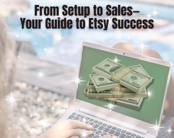 From Setup to Sales—Your Guide to Etsy Success - Everything You Need to Build a Profitable Etsy Business