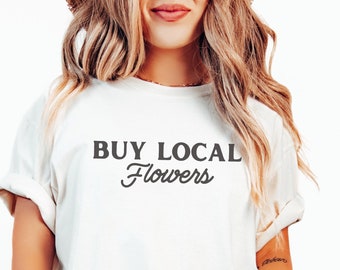 Buy Local Flowers Shirt, Florist Comfort Colors Tee