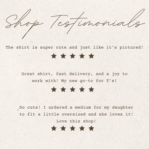 May include: Shop Testimonials: The shirt is super cute and just like it's pictured! Five stars. Great shirt, fast delivery, and a joy to work with! My new go-to for T's! Five stars. So cute! I ordered a medium for my daughter to fit a little oversized and she loves it! Love this shop! Five stars.