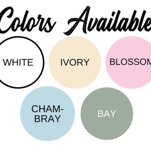 May include: Image displaying the text "Colors Available" in a handwritten font. Below the text are five colored circles: white, ivory, blossom, chambray, and bay. Each circle has the color name written inside.