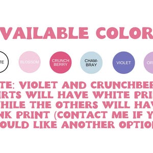 May include: A graphic showing available colors for a t-shirt. The colors are white, blossom, crunch berry, cham-bray, violet, and orchid. Note: Violet and crunchberry shirts will have white print, while the others will have pink print. Contact me if you would like another option.