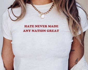Hate Never Made Any Nation Great Baby Tee Feminist Shirt Anti-Racism T-Shirt Equal Rights Progressive Liberal Political Tee Gift for Her